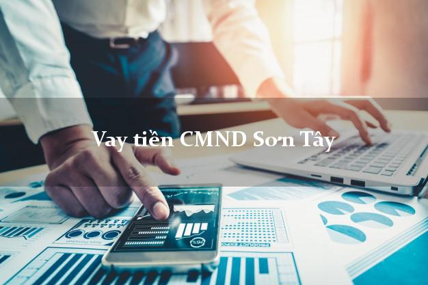 Vay tiền CMND Sơn Tây Vay tiền CMND Sơn Tây