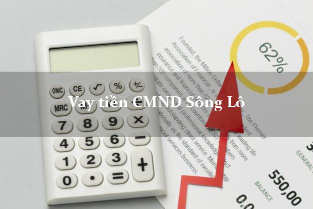 Vay tiền CMND Sông Lô Vay tiền CMND Sông Lô