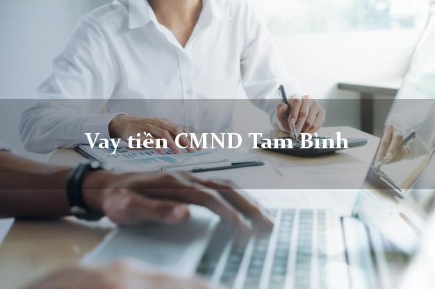 Vay tiền CMND Tam Bình Vay tiền CMND Tam Bình