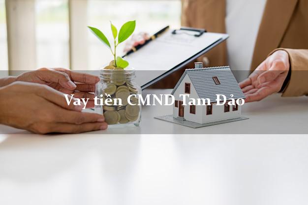 Vay tiền CMND Tam Đảo Vay tiền CMND Tam Đảo