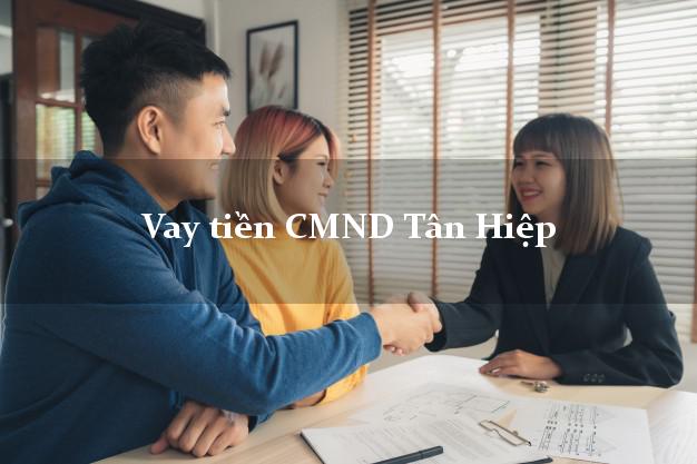 Vay tiền CMND Tân Hiệp Vay tiền CMND Tân Hiệp