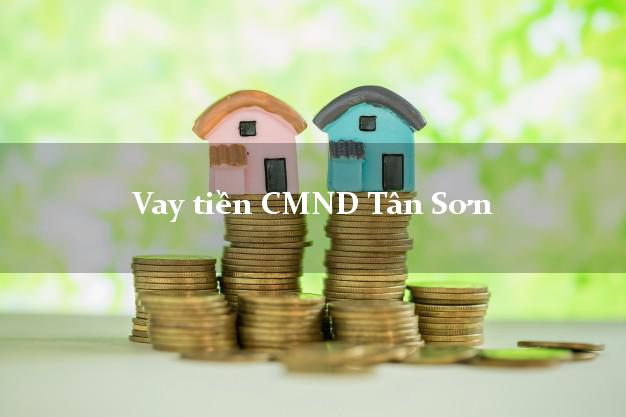 Vay tiền CMND Tân Sơn Vay tiền CMND Tân Sơn