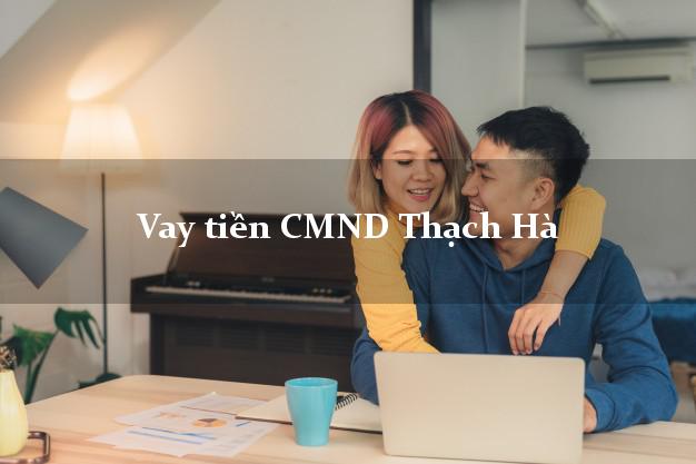 Vay tiền CMND Thạch Hà Vay tiền CMND Thạch Hà