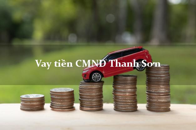 Vay tiền CMND Thanh Sơn Vay tiền CMND Thanh Sơn