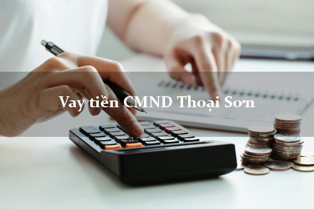 Vay tiền CMND Thoại Sơn Vay tiền CMND Thoại Sơn