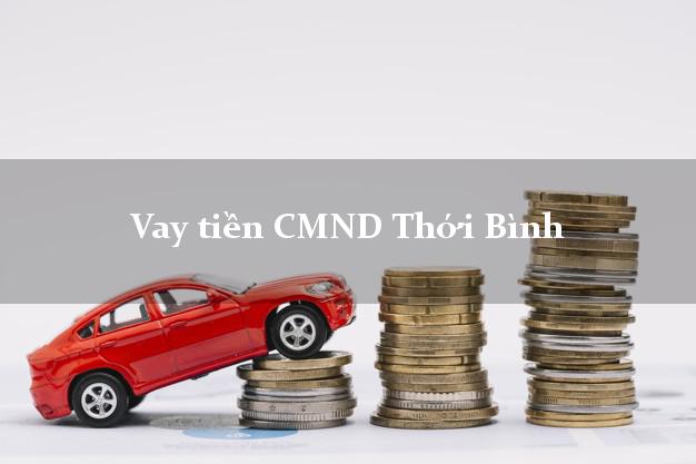 Vay tiền CMND Thới Bình Vay tiền CMND Thới Bình