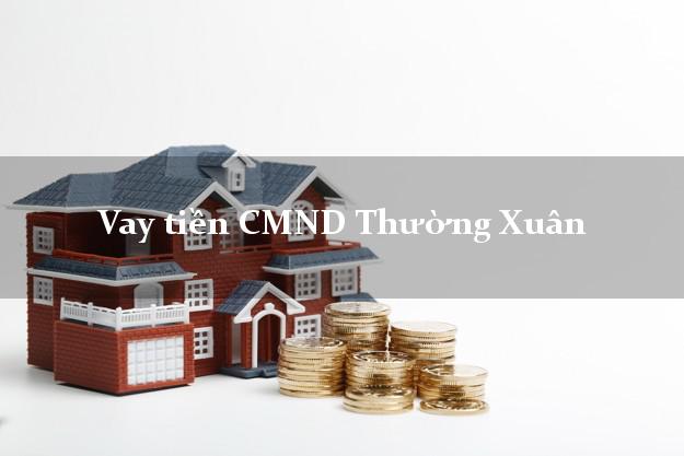 Vay tiền CMND Thường Xuân Vay tiền CMND Thường Xuân