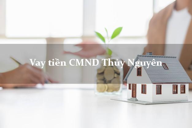 Vay tiền CMND Thủy Nguyên Vay tiền CMND Thủy Nguyên