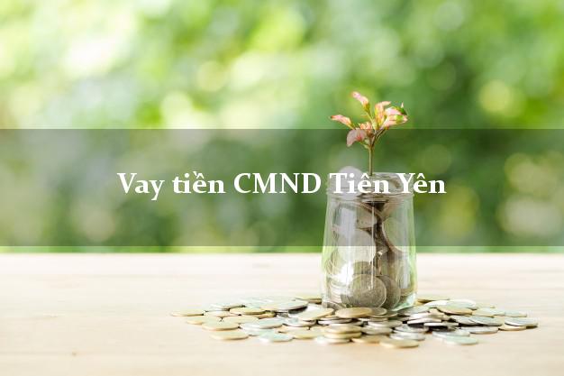 Vay tiền CMND Tiên Yên Vay tiền CMND Tiên Yên