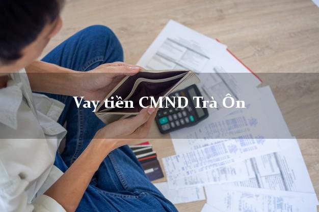 Vay tiền CMND Trà Ôn Vay tiền CMND Trà Ôn