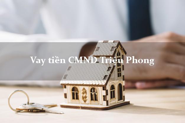 Vay tiền CMND Triệu Phong Vay tiền CMND Triệu Phong