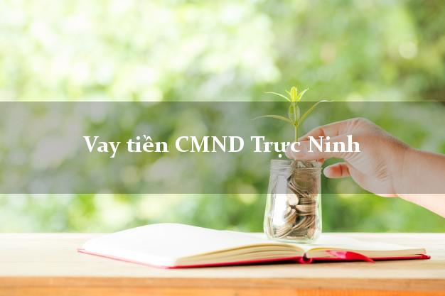 Vay tiền CMND Trực Ninh Vay tiền CMND Trực Ninh