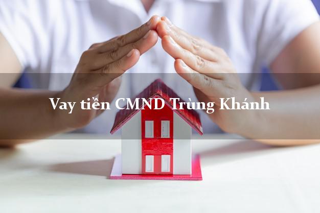 Vay tiền CMND Trùng Khánh Vay tiền CMND Trùng Khánh