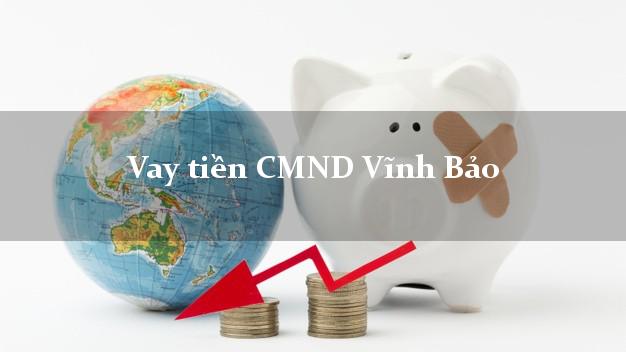 Vay tiền CMND Vĩnh Bảo Vay tiền CMND Vĩnh Bảo