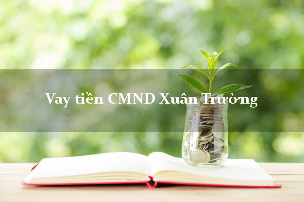 Vay tiền CMND Xuân Trường Vay tiền CMND Xuân Trường
