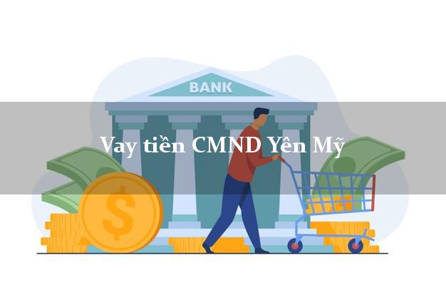Vay tiền CMND Yên Mỹ Vay tiền CMND Yên Mỹ